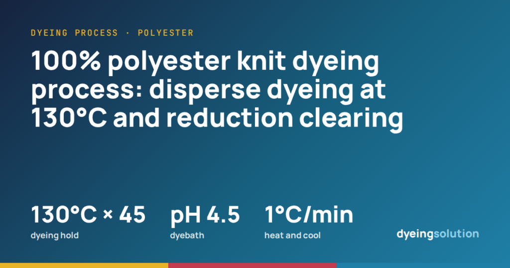 100% polyester knit dyeing process: disperse dyeing at 130°C and reduction clearing