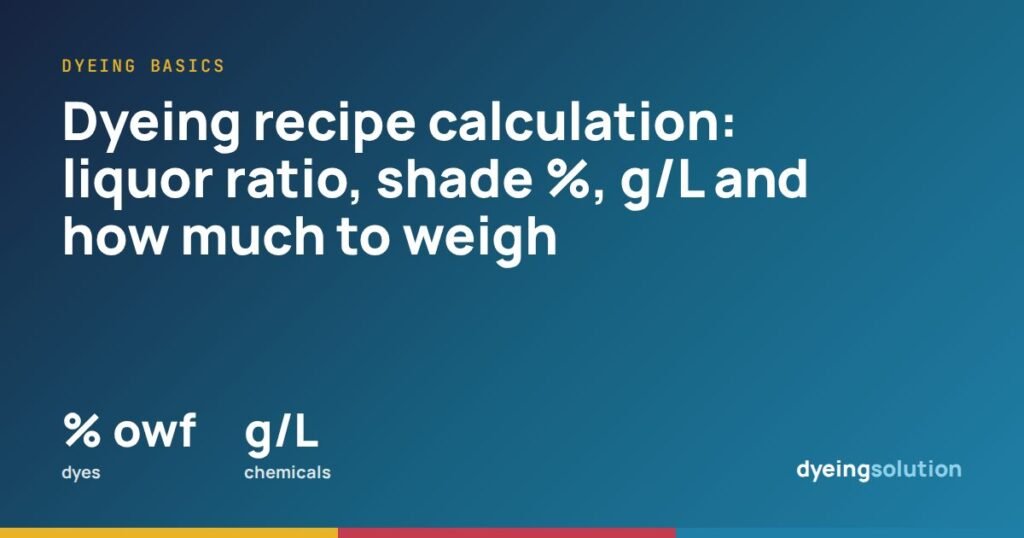 Dyeing recipe calculation: liquor ratio, shade %, g/L and how much to weigh