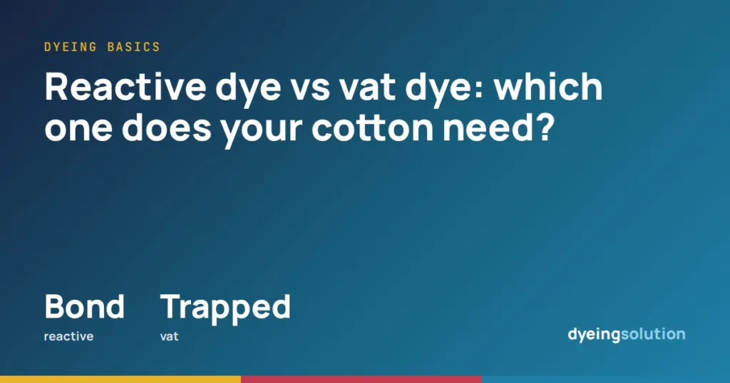 Reactive dye vs vat dye: which one does your cotton need?