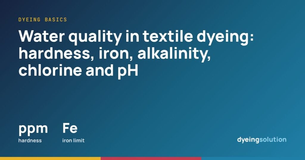 Water quality in textile dyeing: hardness, iron, alkalinity, chlorine and pH